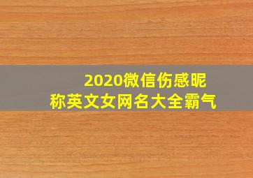 2020微信伤感昵称英文女网名大全霸气