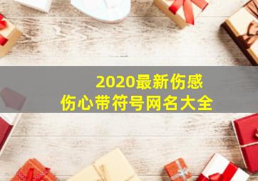 2020最新伤感伤心带符号网名大全