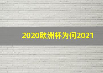 2020欧洲杯为何2021