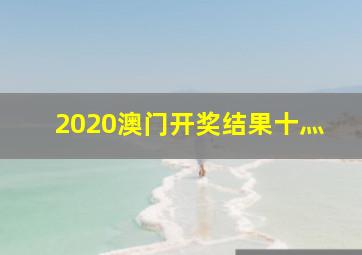 2020澳门开奖结果十灬