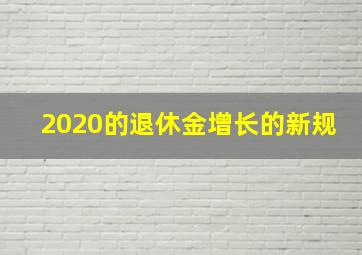 2020的退休金增长的新规