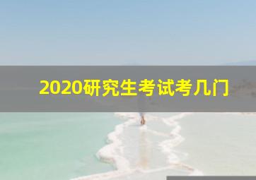 2020研究生考试考几门