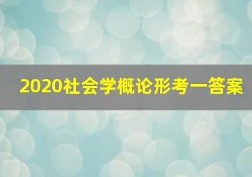 2020社会学概论形考一答案