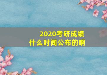 2020考研成绩什么时间公布的啊