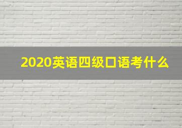 2020英语四级口语考什么