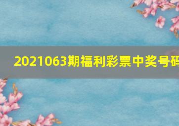 2021063期福利彩票中奖号码