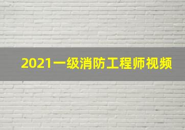 2021一级消防工程师视频