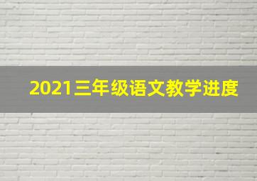 2021三年级语文教学进度