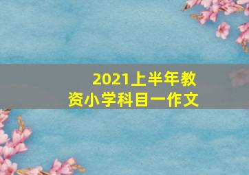 2021上半年教资小学科目一作文