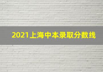 2021上海中本录取分数线