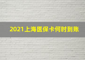 2021上海医保卡何时到账