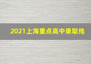 2021上海重点高中录取线