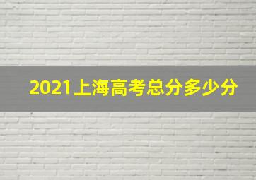 2021上海高考总分多少分