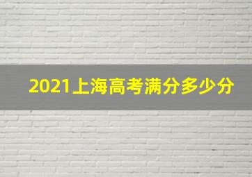 2021上海高考满分多少分