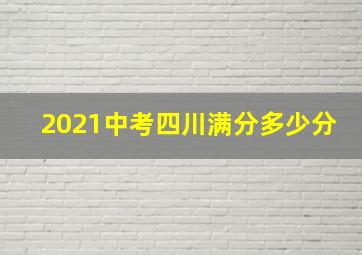 2021中考四川满分多少分