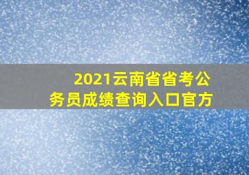 2021云南省省考公务员成绩查询入口官方