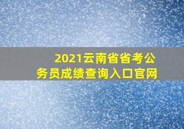 2021云南省省考公务员成绩查询入口官网