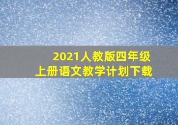 2021人教版四年级上册语文教学计划下载