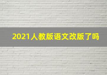 2021人教版语文改版了吗