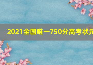 2021全国唯一750分高考状元