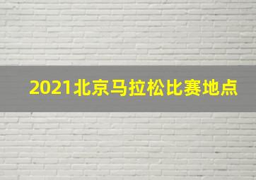 2021北京马拉松比赛地点