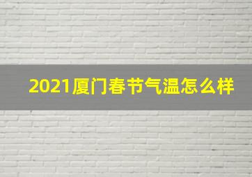 2021厦门春节气温怎么样