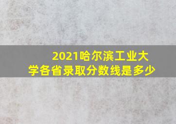 2021哈尔滨工业大学各省录取分数线是多少