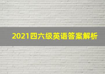 2021四六级英语答案解析