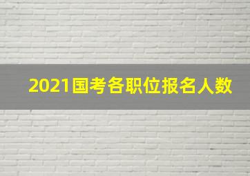 2021国考各职位报名人数