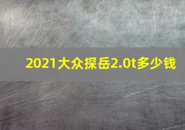 2021大众探岳2.0t多少钱