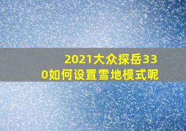 2021大众探岳330如何设置雪地模式呢