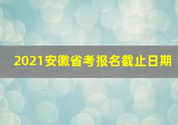 2021安徽省考报名截止日期