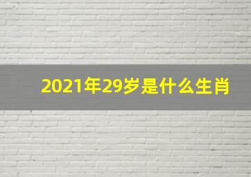 2021年29岁是什么生肖