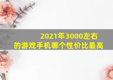 2021年3000左右的游戏手机哪个性价比最高