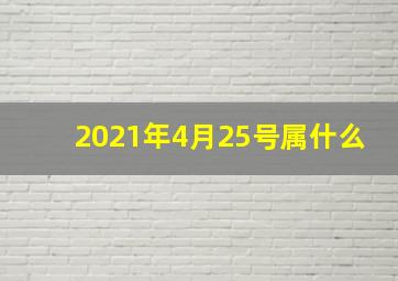 2021年4月25号属什么