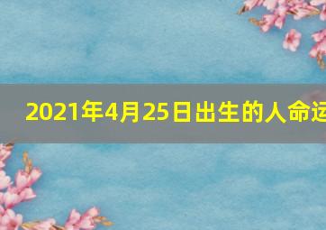 2021年4月25日出生的人命运