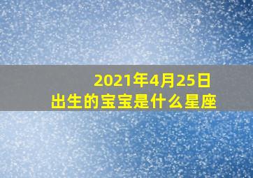 2021年4月25日出生的宝宝是什么星座