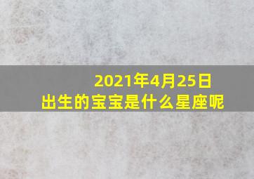 2021年4月25日出生的宝宝是什么星座呢