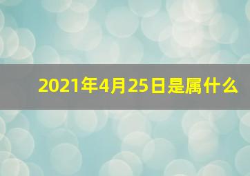 2021年4月25日是属什么