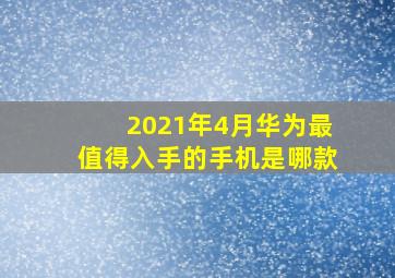 2021年4月华为最值得入手的手机是哪款