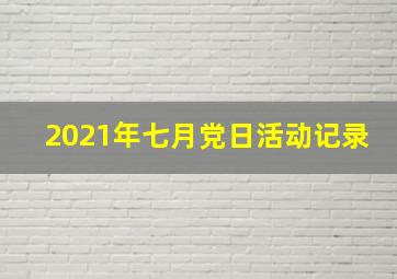 2021年七月党日活动记录