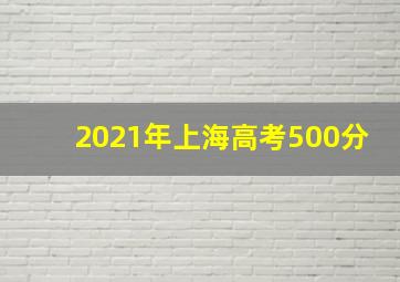 2021年上海高考500分