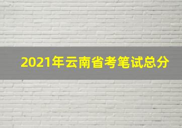 2021年云南省考笔试总分