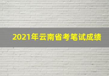 2021年云南省考笔试成绩