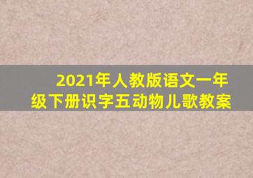 2021年人教版语文一年级下册识字五动物儿歌教案