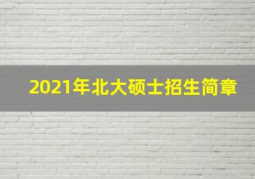 2021年北大硕士招生简章