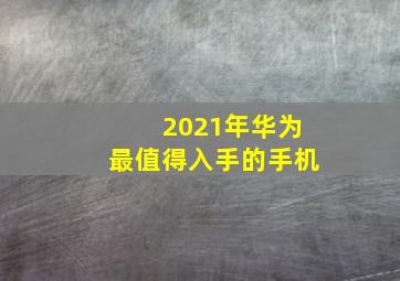 2021年华为最值得入手的手机