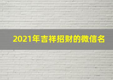 2021年吉祥招财的微信名