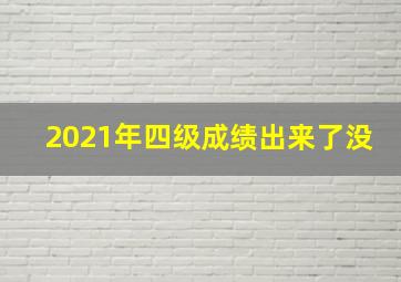 2021年四级成绩出来了没