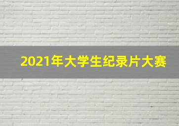 2021年大学生纪录片大赛